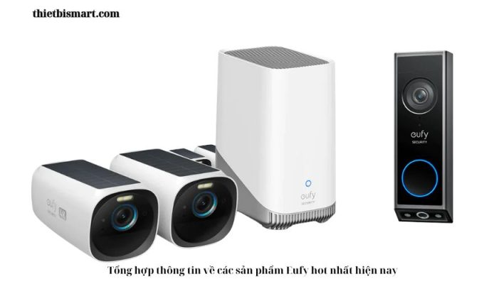 Tổng hợp thông tin về các sản phẩm Eufy hot nhất hiện nay