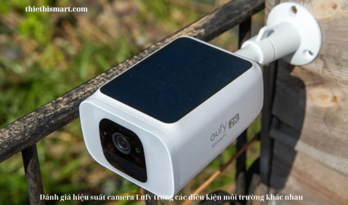 Đánh giá hiệu suất camera Eufy trong các điều kiện môi trường khác nhau